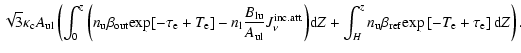 $\displaystyle \sqrt{3}\kappa_{\rm c} A_{\rm ul}
\left( \int_0^z{\left(n_{\rm u}...
...}
\beta_{\rm ref}{\rm exp}\left[-T_{\rm e}+\tau_{\rm e}\right]{\rm d}Z}\right).$