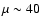 $\mu \sim
40$
