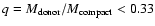$q=M_{\rm donor}/M_{\rm compact} < 0.33$