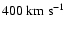 $400 ~ {\rm km ~s^{-1}}$