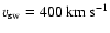 $v_{\rm sw} = 400 ~ {\rm km ~s^{-1}}$