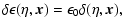 $\displaystyle \delta\epsilon(\eta,\vec{x})= \epsilon_0 \delta(\eta,\vec{x}),$