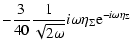 $\displaystyle -\frac{3}{40}\frac{1}{\sqrt{2\omega}}
i\omega\eta_{\Sigma} {\rm e}^{-i\omega\eta_{\Sigma}}$