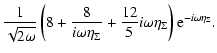 $\displaystyle \frac{1}{\sqrt{2\omega}}\left(8+\frac{8}{i\omega\eta_{\Sigma}}+
\frac{12}{5}i\omega\eta_{\Sigma}\right){\rm e}^{-i\omega\eta_{\Sigma}}.$