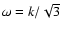 $\omega=
k/\sqrt3$
