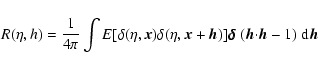 \begin{displaymath}
R(\eta,h)=\frac{1}{4\pi}\int E[{\delta}(\eta,\vec{x}){\delta...
...a\hskip-.4em\delta$ }(\vec{h}{\cdot}\vec{h}-1)~{\rm d}\vec{h}
\end{displaymath}