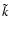 $\tilde{k}$