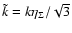 $\tilde{k}= k\eta_{\Sigma}/\sqrt{3}$