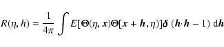 \begin{displaymath}
R(\eta,h)=\frac{1}{4\pi}\int E[{\Theta}(\eta,\vec{x}){\Theta...
...a\hskip-.4em\delta$ }(\vec{h}{\cdot}\vec{h}-1)~{\rm d}\vec{h}
\end{displaymath}