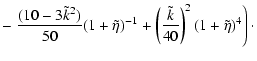 $\displaystyle -\left.\frac{(10-3\tilde{k}^2)}{50} (1+\tilde{\eta})^{-1}
+\left(\frac{\tilde{k}}{40}\right)^2 (1+\tilde{\eta})^4\right)\cdot$