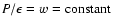 $P/\epsilon =w=\mbox{constant}$
