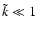 $\tilde{k}\ll1$