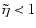 $\tilde{\eta}<1$