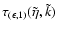 $\tau_{(\epsilon,1)}(\tilde{\eta},\tilde{k})$