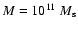 $M= 10^{11}~M_{\rm s}$