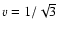 $v=1/\sqrt{3}$