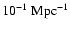 $10^{-1}~\rm Mpc^{-1}$