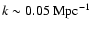 $k \sim
0.05~ \rm Mpc^{-1}$
