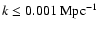 $k\leq 0.001~\rm Mpc^{-1}$