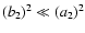 $(b_2)^2\ll(a_2)^2$