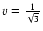 $v=\frac{1}{\sqrt{3}}$