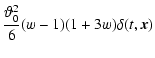 $\displaystyle \frac{\vartheta_0^2}{6} (w-1) (1+3w) \delta(t,\vec{x})$