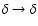 $\delta\to \delta$