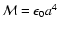 ${\cal M} =\epsilon_0 a^4$