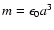 $m =\epsilon_0 a^3$