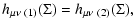 $\displaystyle h_{\mu\nu~(1)}(\Sigma) = h_{\mu\nu~(2)}(\Sigma),$