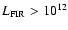 $L_{\rm FIR} > 10^{12}$