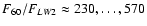 $F_{60}/F_{LW2} \approx 230, \ldots, 570$