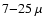 $7{-}25~\mu$