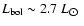 $L_{\rm bol} \sim 2.7~L_{\hbox{$\odot$ }}$