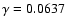 $\gamma = 0.0637$