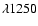 $\lambda 1250$