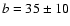$b=35\pm10$