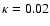 $\kappa=0.02$