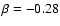 $\beta = -0.28$