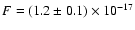 $F = (1.2 \pm 0.1) \times 10 ^{-17}$