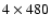 $4\times480$