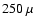 $250~\mu$