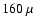 $160~\mu$