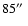 $85\hbox{$^{\prime\prime}$ }$