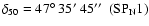 $\rm\delta_{50}=47\hbox{$^\circ$ }35\hbox{$^\prime$ }45\hbox{$^{\prime\prime}$ }\ (\rm {SP}_{\rm N}1)$