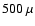 $500~\mu$