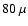 $80~\mu$