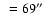 $~=69\hbox{$^{\prime\prime}$ }$