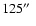 $125\hbox{$^{\prime\prime}$ }$