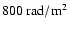 $\rm 800~rad/m^2$